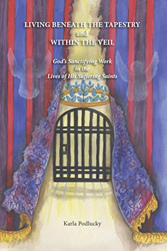 Living Beneath The Tapestry and Within The Veil: God's Sanctifying Work in the Lives of His Suffering Saints