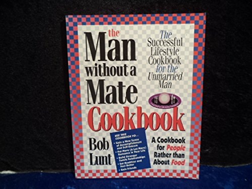 The Man Without a Mate Cookbook: The Successful Lifestyle Cookbook for the Unmarried Man