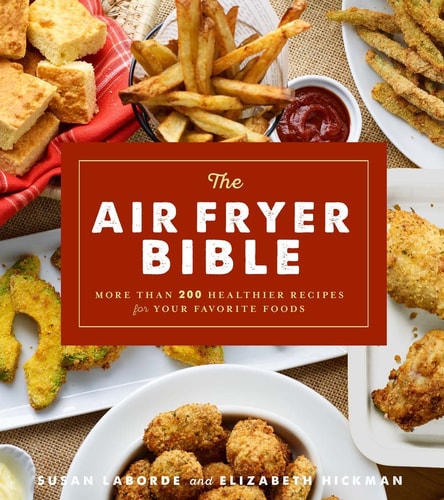The Air Fryer Bible (Cookbook) More Than 200 Healthier Recipes for Your Favorite Foods