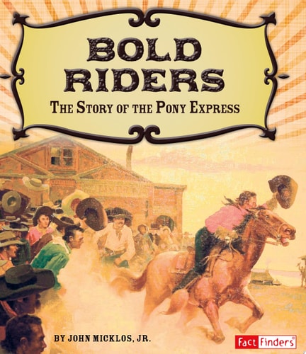 Bold Riders: The Story of the Pony Express (Adventures on the American Frontier)