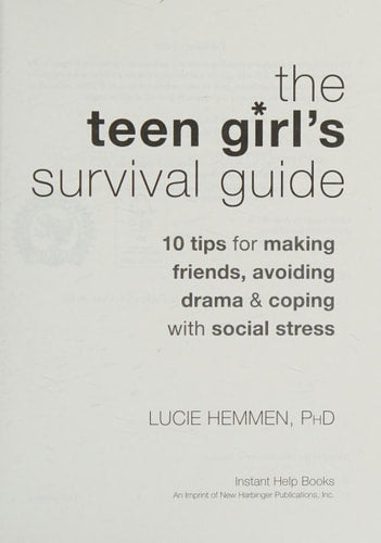 The Teen Girl's Survival Guide: Ten Tips for Making Friends, Avoiding Drama, and Coping with Social Stress (The Instant Help Solutions Series)