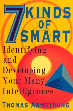 Seven Kinds of Smart: Identifying and Developing Your Many Intelligences