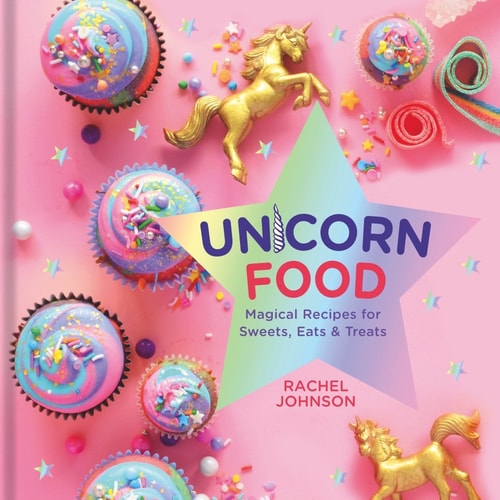 Unicorn Food Magical Recipes for Sweets, Eats, and Treats