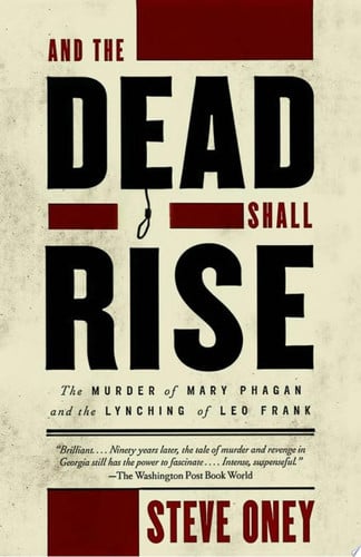 And the Dead Shall Rise The Murder of Mary Phagan and the Lynching of Leo Frank