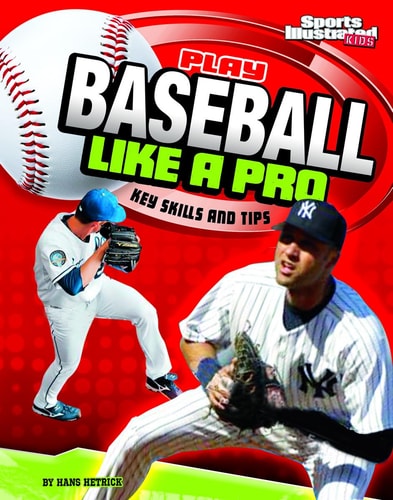Play Baseball Like a Pro: Key Skills and Tips (Play Like the Pros (Sports Illustrated for Kids))