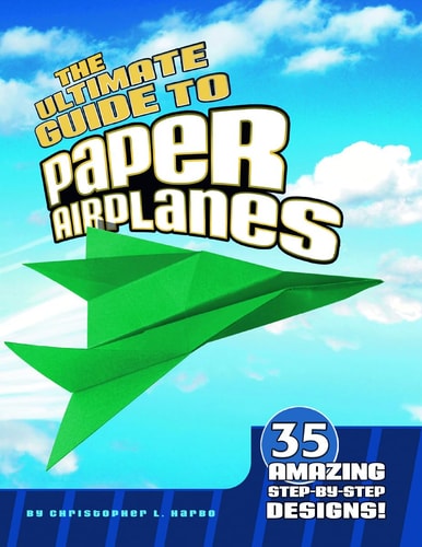 The Ultimate Guide to Paper Airplanes 35 Amazing Step-by-step Designs!