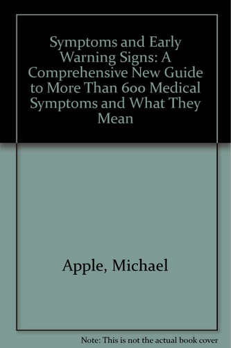 Symptoms and Early Warning Signs: A Comprehensive New Guide to More Than 600 Medical Symptomsand What They N