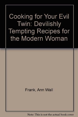Cooking for Your Evil Twin: Devilishly Tempting Recipes for the Modern Woman