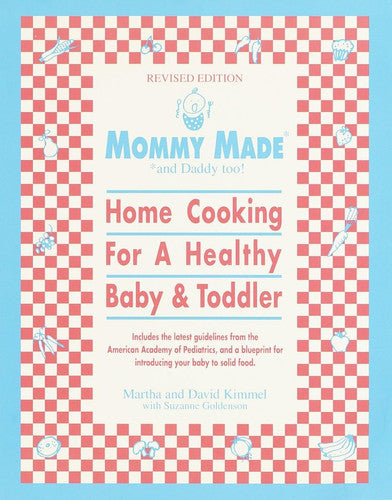 Mommy Made and Daddy Too! (Revised): Home Cooking for a Healthy Baby & Toddler: A Cookbook