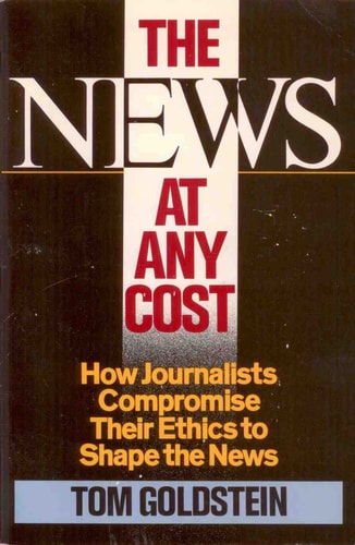 The News at Any Cost: How Journalists Compromise Their Ethics to Shape the News