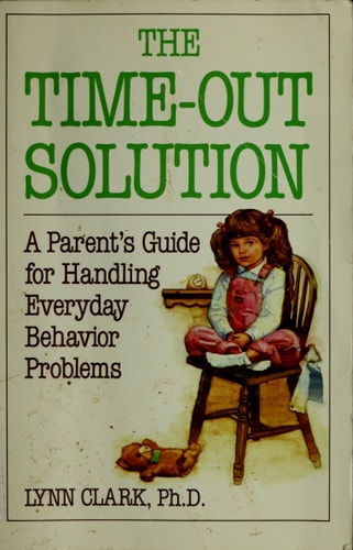 The Time-Out Solution: A Parent's Guide for Handling Everyday Behavior Problems