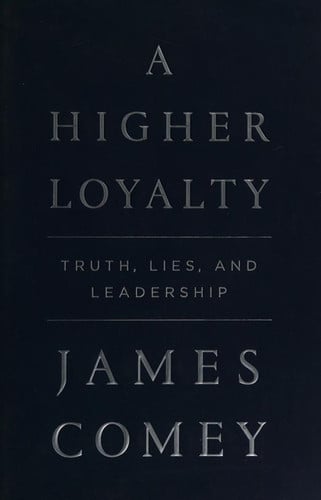 A Higher Loyalty: Truth, Lies, and Leadership