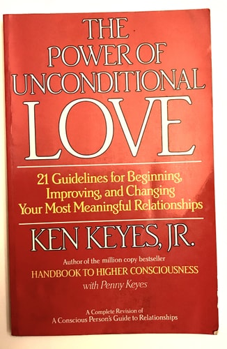 The Power of Unconditional Love: 21 Guidelines for Beginning, Improving and Changing Your Most Meaningful Relationships