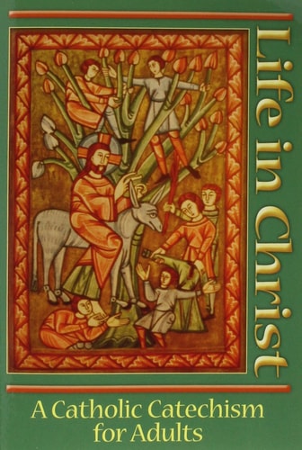 Life In Christ: A Catholic Catechism for Adults