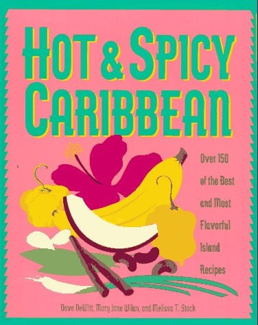 Hot & Spicy Caribbean: Over 150 of the Best and Most Flavorful Island Recipes