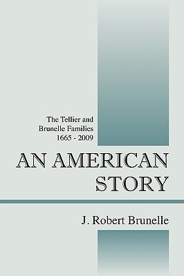 An American Story: The Tellier and Brunelle Families 1665 - 2009
