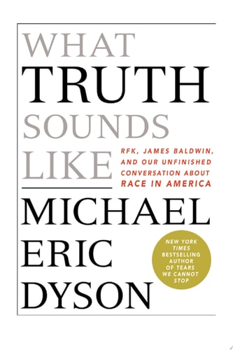 What Truth Sounds Like: Robert F. Kennedy, James Baldwin, and Our Unfinished Conversation About Race in America