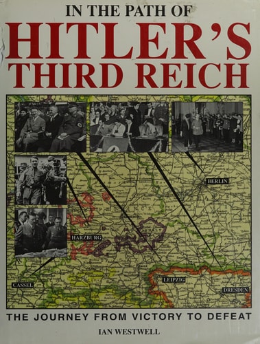 In the Path of Hitler's Third Reich: The Journey from Victory to Defeat