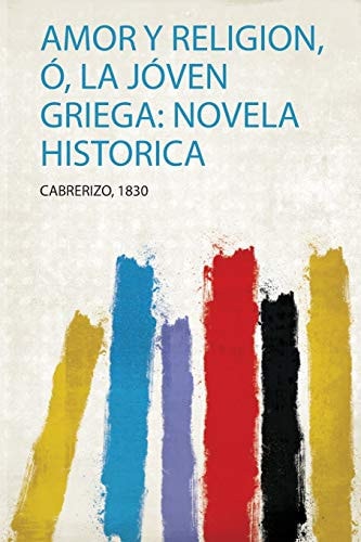 Amor Y Religion, Ó, La Jóven Griega: Novela Historica (Spanish Edition)