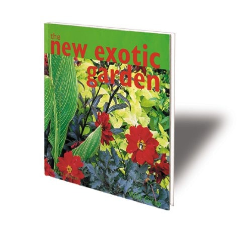 The New Exotic Garden: Creating An Exotic-Style Garden In A Temperate Climate