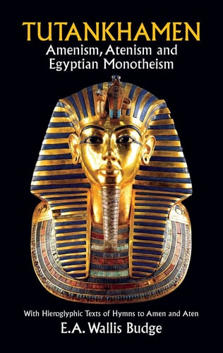 Tutankhamen: Amenism, Atenism and Egyptian Monotheism/with Hieroglyphic Texts of Hymns to Amen and Aten