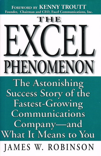 Excel Phenomenon: The Astonishing Success Story of the Fastest-Growing Communications Company -- and What It Means to You
