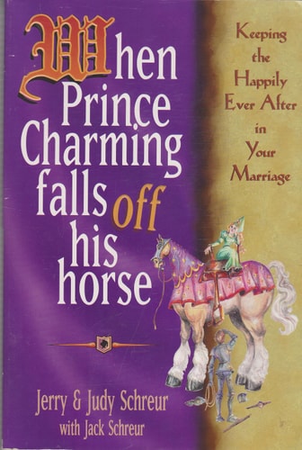 When Prince Charming Falls Off His Horse: Keeping the Happily Ever After in Your Marriage