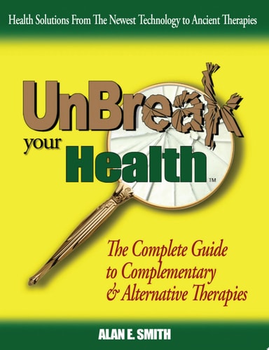 Unbreak Your Health: The Complete Guide to Complementary & Alternative Therapies