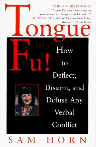 Tongue Fu!: Deflect, Disarm, & Diffuse Any Verbal Conflict