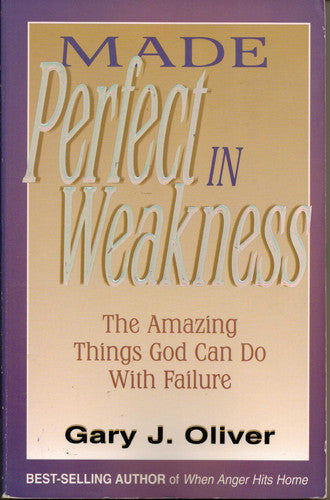 Made Perfect in Weakness: The Amazing Things God Can Do with Failure