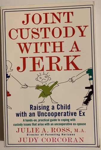 Joint Custody with a Jerk: Raising a Child with an Uncooperative Ex