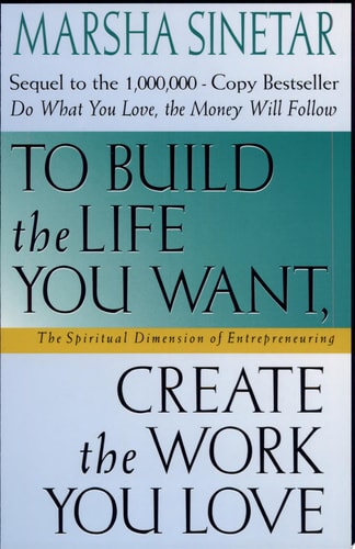 To Build the Life You Want, Create the Work You Love: The Spiritual Dimension of Entrepreneuring
