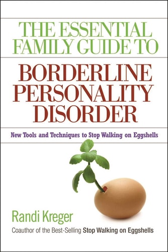 The Essential Family Guide to Borderline Personality Disorder New Tools and Techniques to Stop Walking on Eggshells