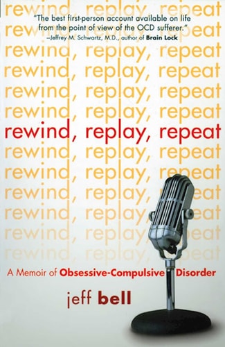 Rewind, Replay, Repeat: A Memoir of Obsessive Compulsive Disorder Rewind, Replay, Repeat