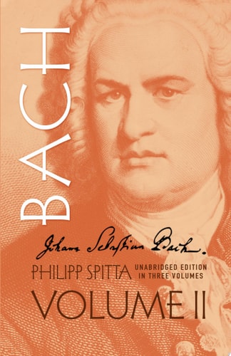 Johann Sebastian Bach: His Work and Influence on the Music of Germany, 1685-1750 (Volume II) (Dover Books On Music: Composers) (Volume 2)