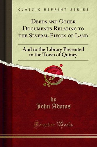 Deeds and Other Documents Relating to the Several Pieces of Land: And to the Library Presented to the Town of Quincy (Classic Reprint)
