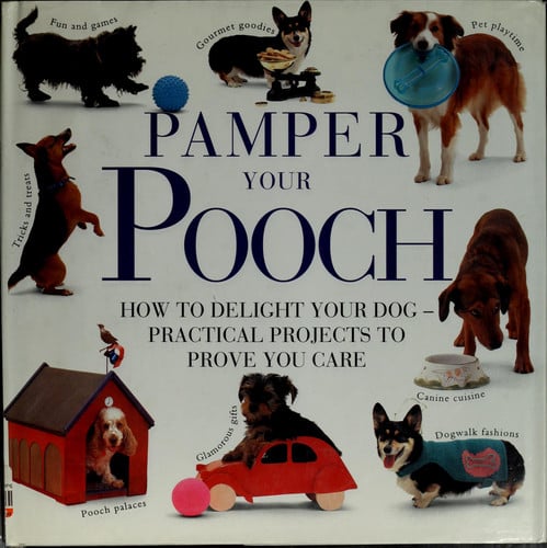Pamper Your Pooch: How to Delight Your Dog - Practical Projects to Prove You Care
