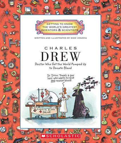 Charles Drew: Doctor Who Got the World Pumped Up to Donate Blood (Getting to Know the World's Greatest Inventors and Scientists)