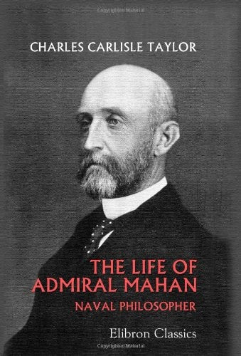 The Life of Admiral Mahan: Naval Philosopher