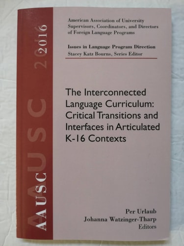 AAUSC 2016 Volume - Issues in Language Program Direction: The Interconnected Language Curriculum: Critical Transitions and Interfaces in Articulated K-16 Contexts