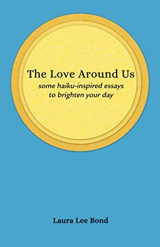 The Love Around Us: some haiku-inspired essays to brighten your day