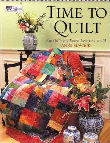 Time to Quilt: Fun Quilts and Retreat Ideas for 1 or 101