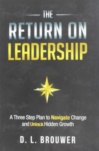 The Return on Leadership: A Three Step Plan to Navigate Change and Unlock Hidden Growth