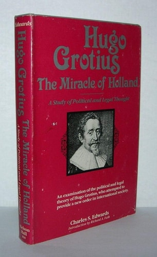 Hugo Grotius, the Miracle of Holland: A Study in Political and Legal Thought