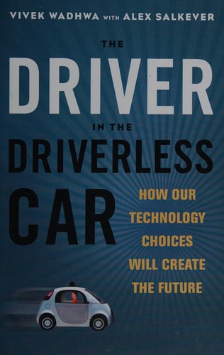 The Driver in the Driverless Car: How Our Technology Choices Will Create the Future
