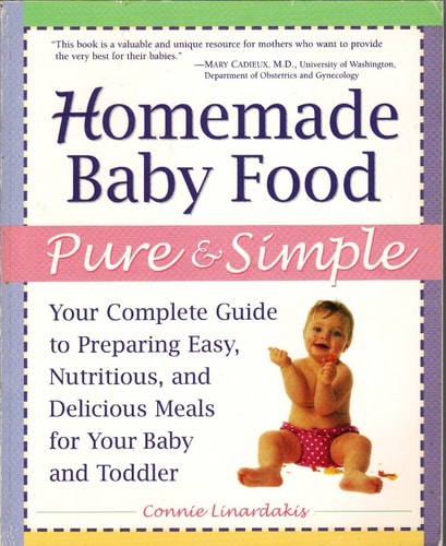 Homemade Baby Food Pure and Simple: Your Complete Guide to Preparing Easy, Nutritious, and Delicious Meals for Your Baby and Toddler