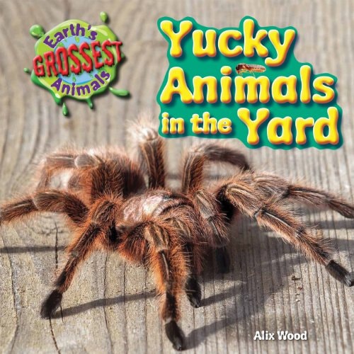Yucky Animals in the Yard (Earth’s Grossest Animals)
