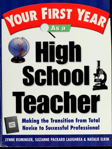 Your First Year As a High School Teacher : Making the Transition from Total Novice to Successful Professional