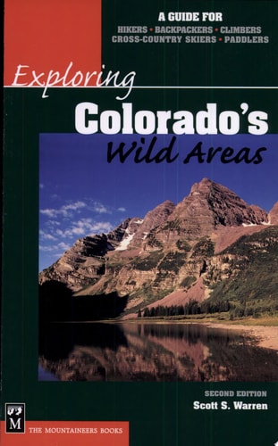 Exploring Colorado's Wild Areas: A Guide for Hikers, Backpackers, Climbers, Cross-Country Skiers, and Paddlers