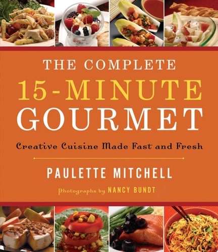 The Complete 15-Minute Gourmet: Creative Cuisine Made Fast and Fresh